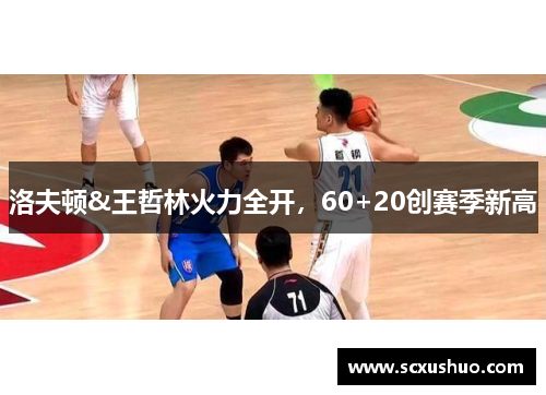 洛夫顿&王哲林火力全开，60+20创赛季新高